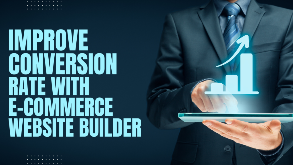 Improve Conversion Rate With Ecommerce Website Builder